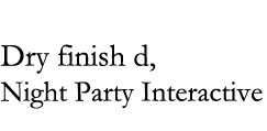 Dry finish d, Night Party Interactive