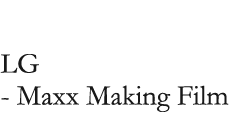 LG - Maxx Making Film