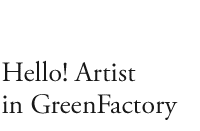  Hello! Artist in GreenFactory  