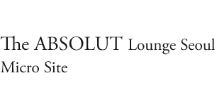  The ABSOLUT Lounge Seoul Micro Site  