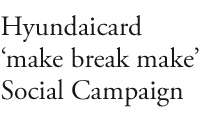 Hyundaicardmake break makeSocial Campaign